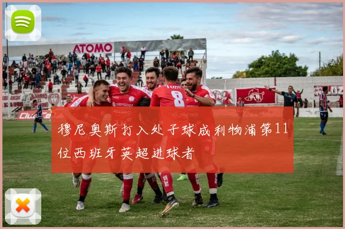 穆尼奥斯打入处子球成利物浦第11位西班牙英超进球者