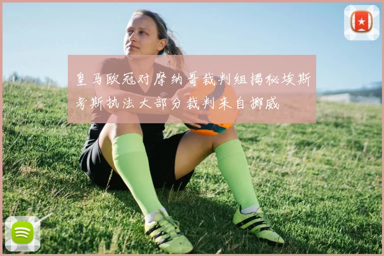 皇马欧冠对摩纳哥裁判组揭秘埃斯考斯执法大部分裁判来自挪威