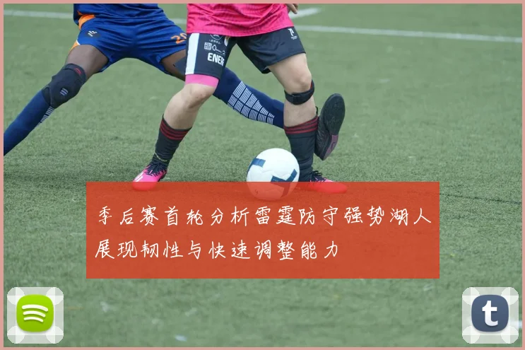 季后赛首轮分析雷霆防守强势湖人展现韧性与快速调整能力