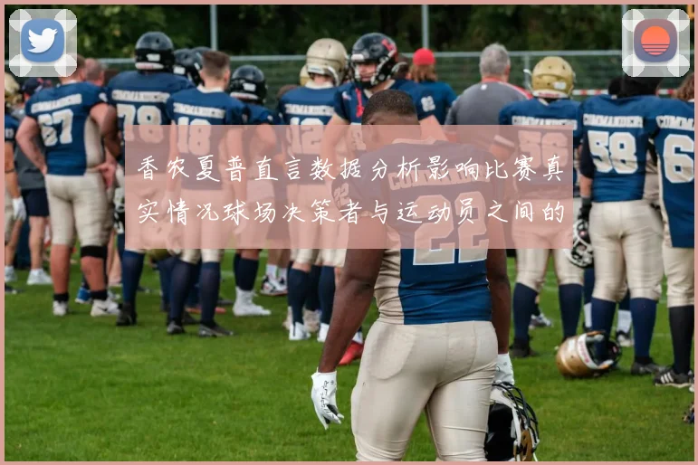 香农夏普直言数据分析影响比赛真实情况球场决策者与运动员之间的距离